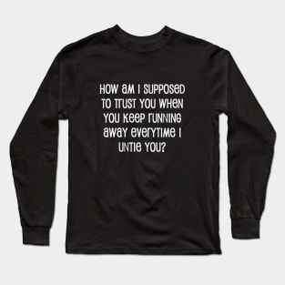 How Am I Supposed to Trust You Long Sleeve T-Shirt